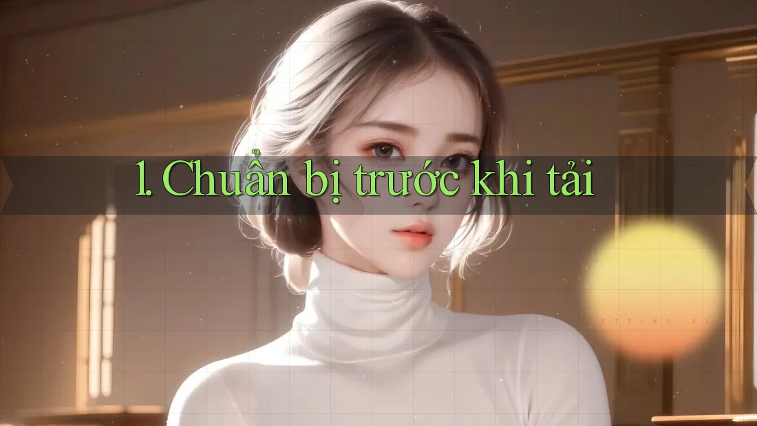 1. Chuẩn Bị Trước Khi Tải 1. Chuẩn Bị Trước Khi Tải