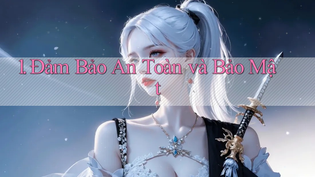 1. Đảm Bảo An Toàn và Bảo Mật 1. Đảm Bảo An Toàn và Bảo Mật
