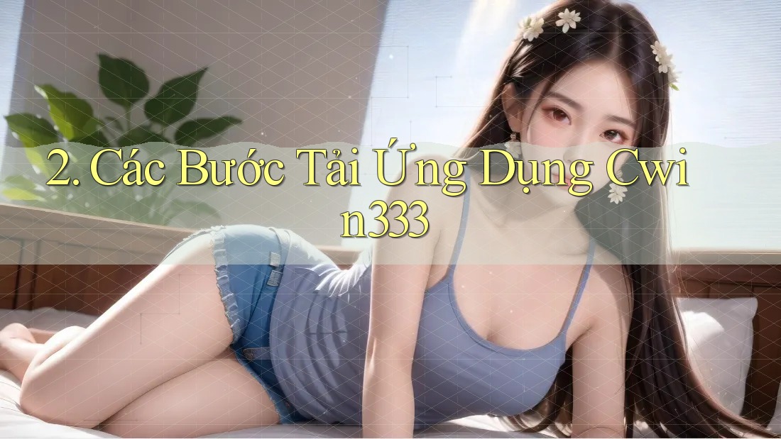 2. Các Bước Tải Ứng Dụng Cwin333 2. Các Bước Tải Ứng Dụng Cwin333