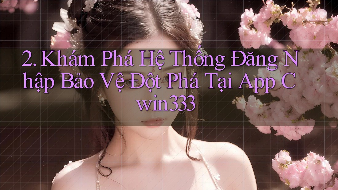 2. Khám Phá Hệ Thống Đăng Nhập Bảo Vệ Đột Phá Tại App Cwin333 2. Khám Phá Hệ Thống Đăng Nhập Bảo Vệ Đột Phá Tại App Cwin333