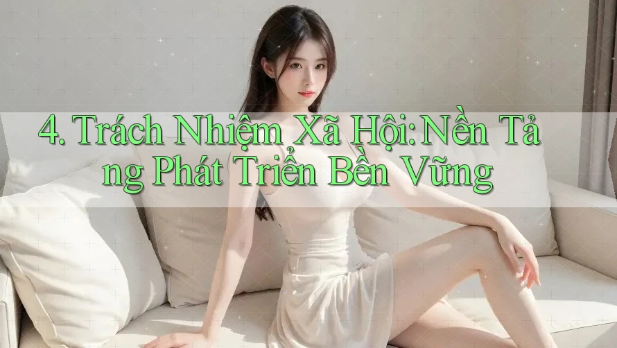 4. Trách Nhiệm Xã Hội: Nền Tảng Phát Triển Bền Vững 4. Trách Nhiệm Xã Hội: Nền Tảng Phát Triển Bền Vững