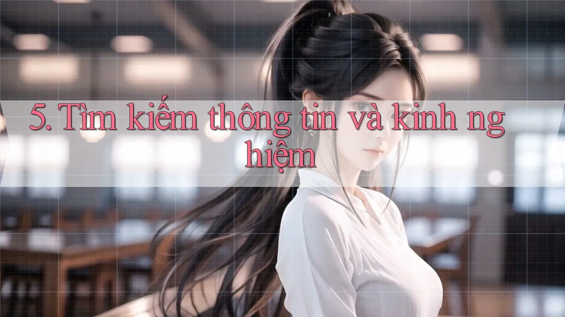 5. Tìm kiếm thông tin và kinh nghiệm 5. Tìm kiếm thông tin và kinh nghiệm