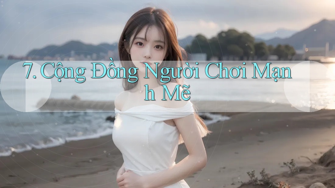 7. Cộng Đồng Người Chơi Mạnh Mẽ 7. Cộng Đồng Người Chơi Mạnh Mẽ
