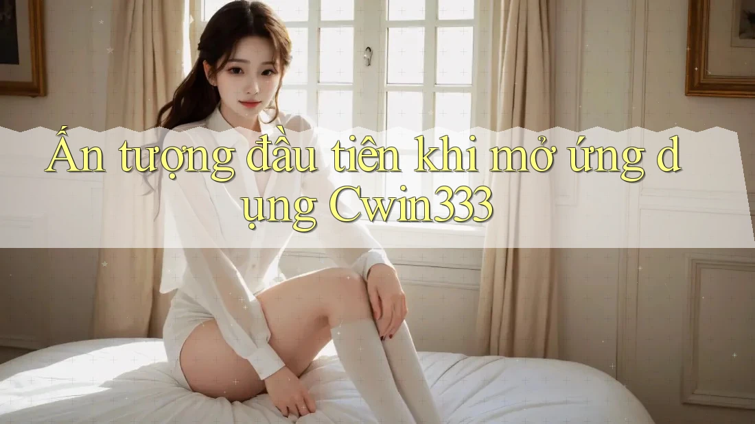 Ấn tượng đầu tiên khi mở ứng dụng Cwin333