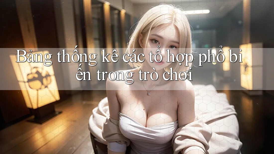 Bảng thống kê các tổ hợp phổ biến trong trò chơi Bảng thống kê các tổ hợp phổ biến trong trò chơi