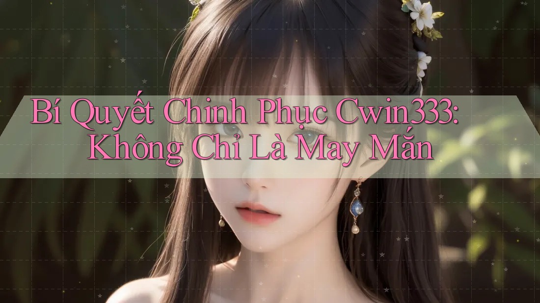 Bí Quyết Chinh Phục Cwin333: Không Chỉ Là May Mắn Bí Quyết Chinh Phục Cwin333: Không Chỉ Là May Mắn