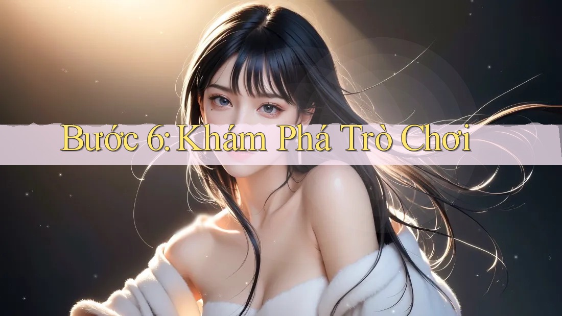 Bước 6: Khám Phá Trò Chơi Bước 6: Khám Phá Trò Chơi
