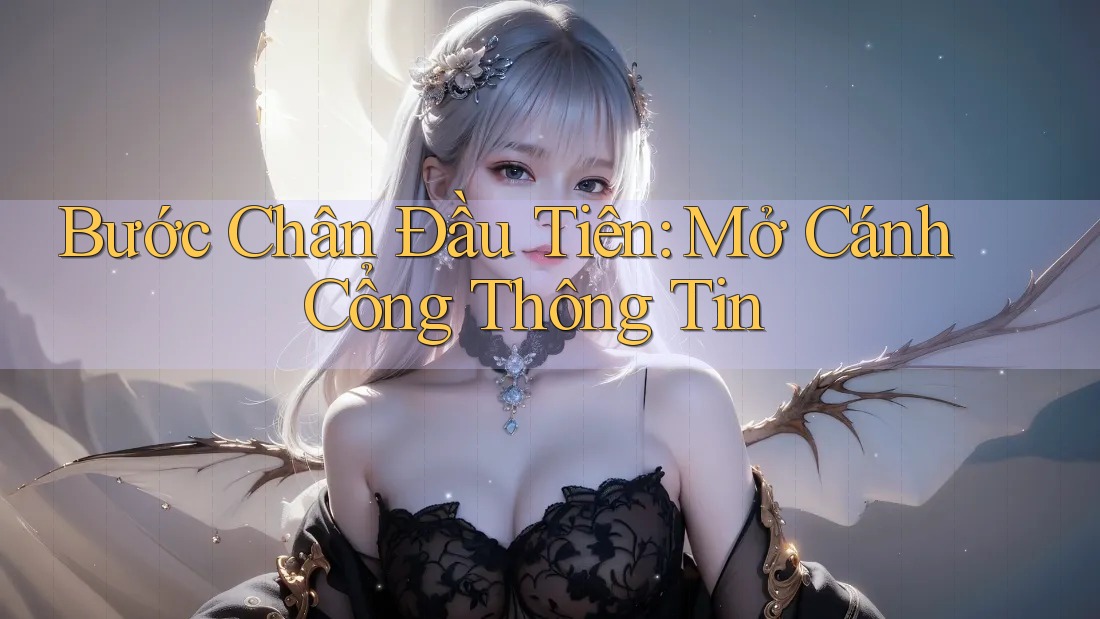 Bước Chân Đầu Tiên: Mở Cánh Cổng Thông Tin Bước Chân Đầu Tiên: Mở Cánh Cổng Thông Tin
