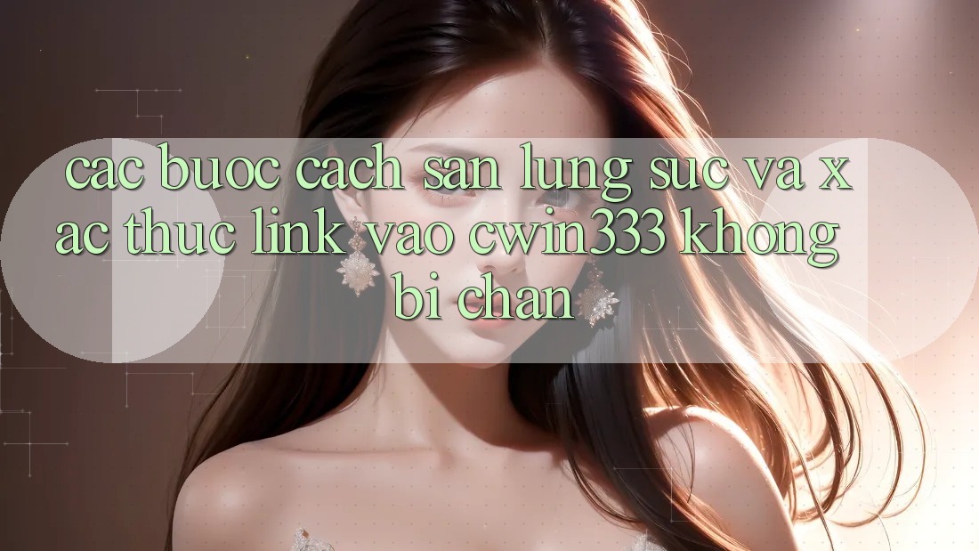 Các bước Cách Săn lùng sục Và Xác Thực Link Vào cwin333 Không Bị Chặn Các bước Cách Săn lùng sục Và Xác Thực Link Vào cwin333 Không Bị Chặn