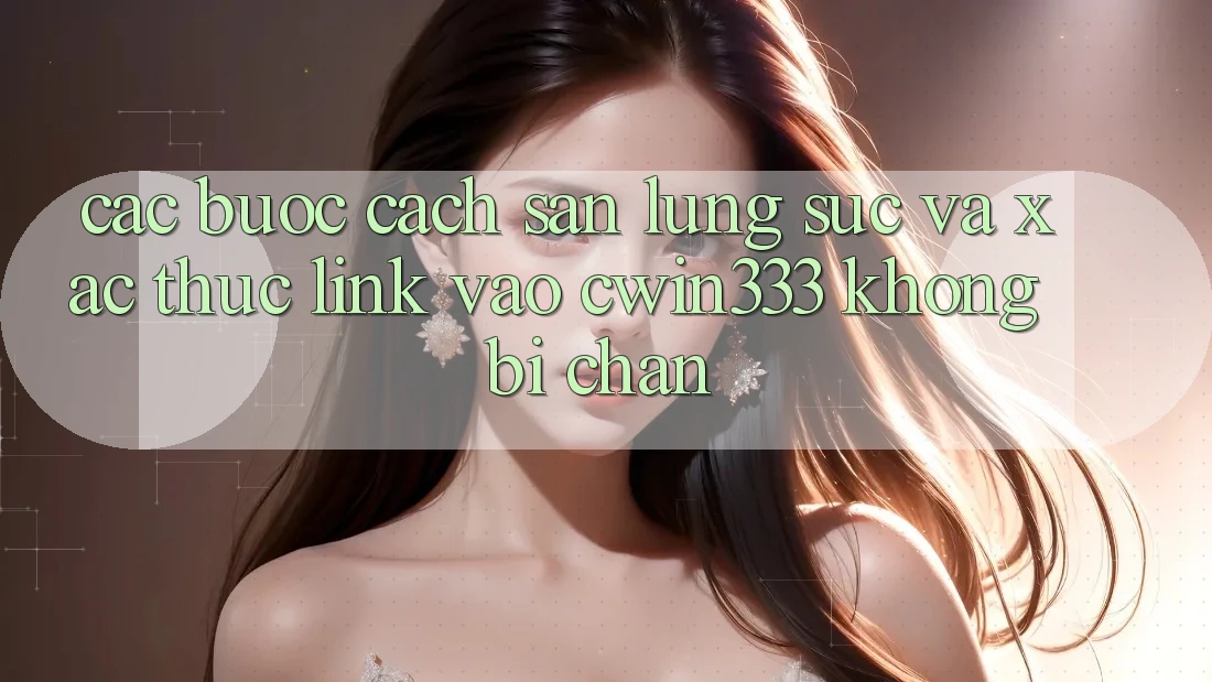 Các bước Cách Săn lùng sục Và Xác Thực Link Vào cwin333 Không Bị Chặn Các bước Cách Săn lùng sục Và Xác Thực Link Vào cwin333 Không Bị Chặn