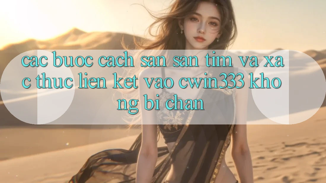 Các bước Cách Săn săn tìm Và Xác Thực Liên kết Vào cwin333 Không Bị Chặn Các bước Cách Săn săn tìm Và Xác Thực Liên kết Vào cwin333 Không Bị Chặn