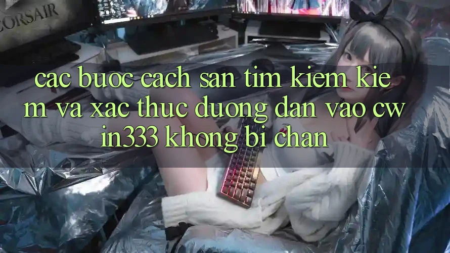 Các bước Cách Săn tìm kiếm Kiếm Và Xác Thực Đường dẫn Vào cwin333 Không Bị Chặn Các bước Cách Săn tìm kiếm Kiếm Và Xác Thực Đường dẫn Vào cwin333 Không Bị Chặn