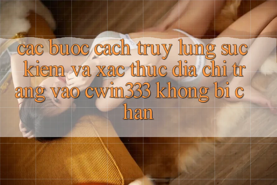 Các bước Cách Truy lùng sục Kiếm Và Xác Thực Địa chỉ trang Vào cwin333 Không Bị Chặn Các bước Cách Truy lùng sục Kiếm Và Xác Thực Địa chỉ trang Vào cwin333 Không Bị Chặn