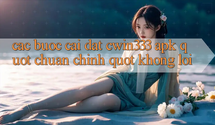 Các bước cài đặt Cwin333 APK " chuẩn chỉnh" không lỗi Các bước cài đặt Cwin333 APK " chuẩn chỉnh" không lỗi