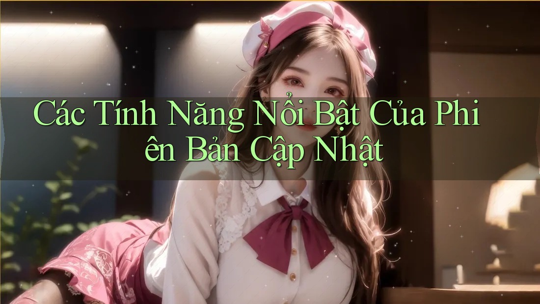 Các Tính Năng Nổi Bật Của Phiên Bản Cập Nhật Các Tính Năng Nổi Bật Của Phiên Bản Cập Nhật