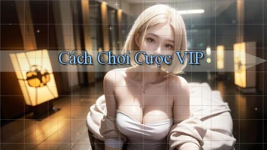 Cách chơi Cược VIP