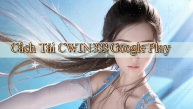 cách tải cwin333 google play