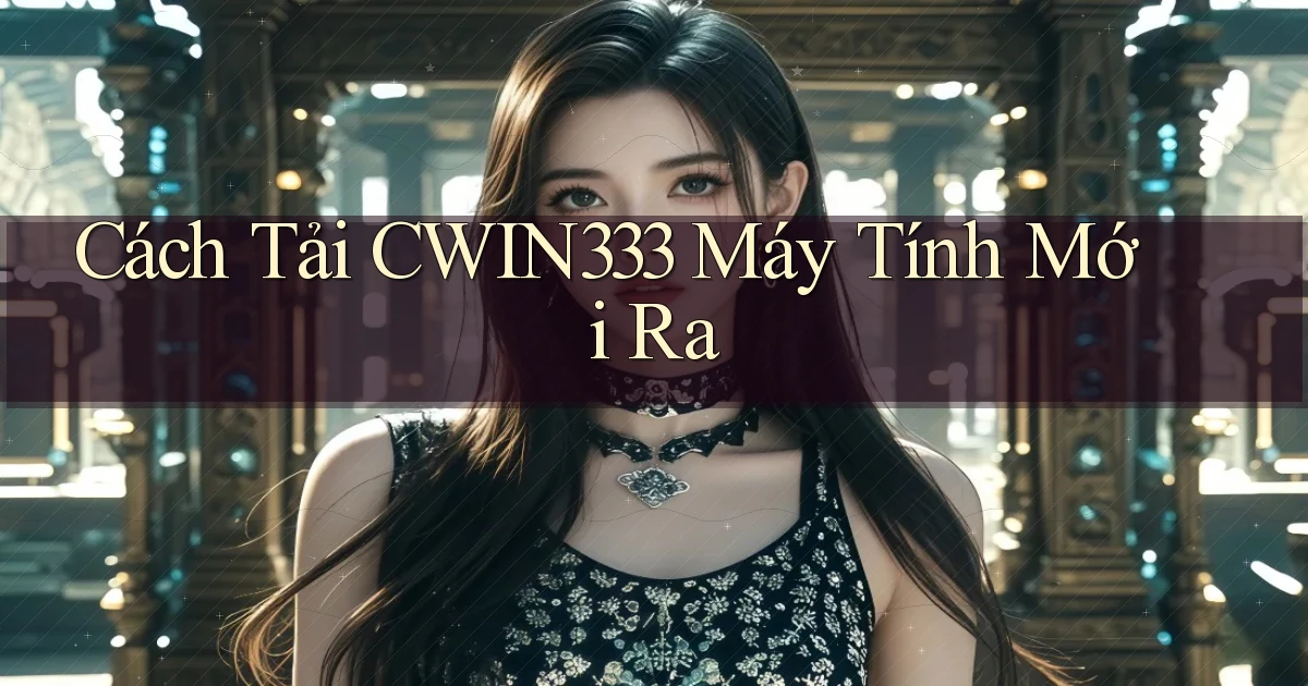 cách tải cwin333 máy tính mới ra
