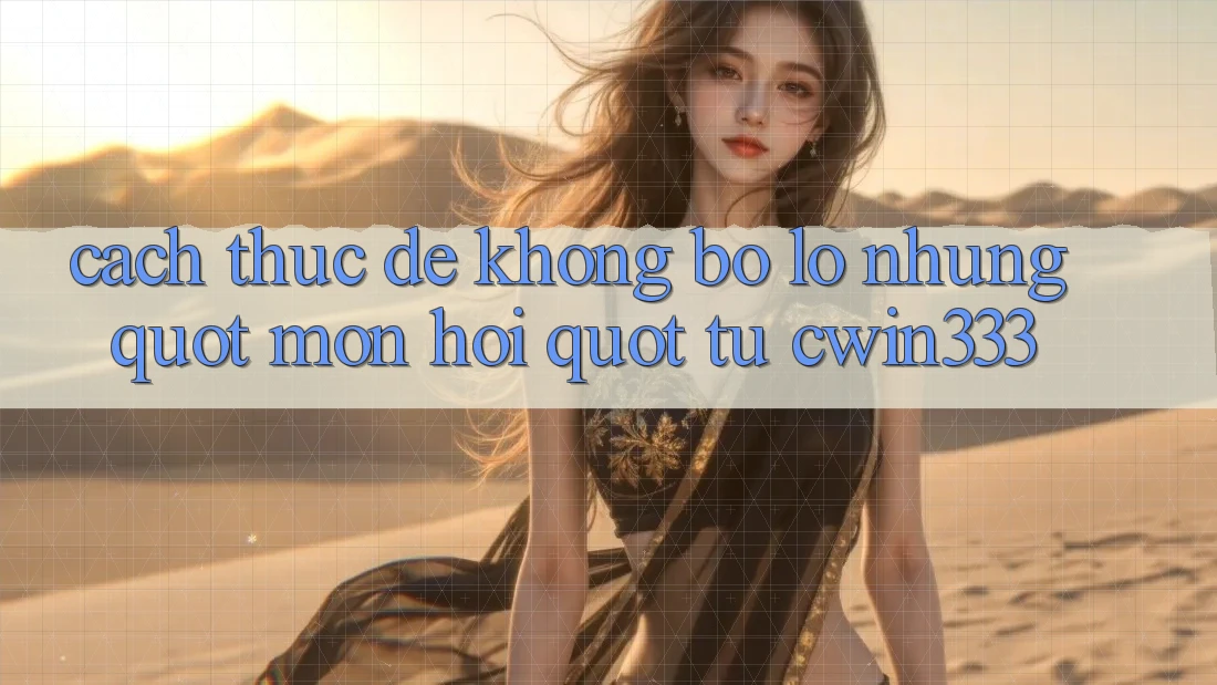 Cách thức để không bỏ lỡ những " món hời" từ Cwin333