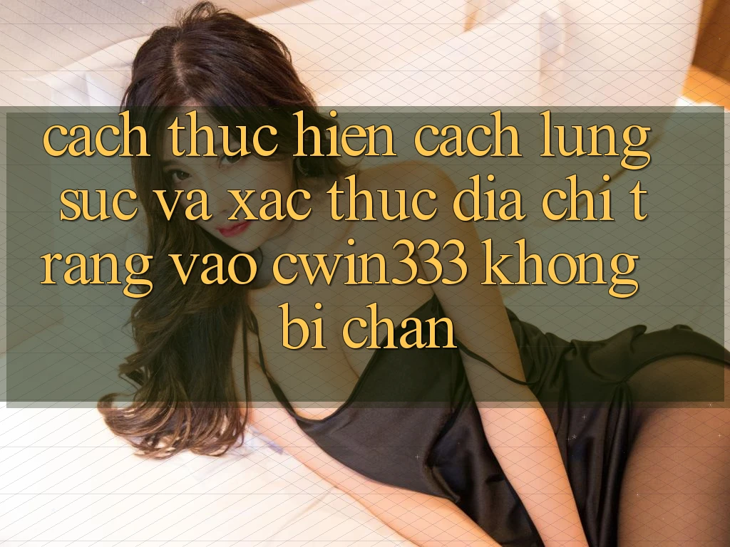 Cách thực hiện Cách Lùng sục Và Xác Thực Địa chỉ trang Vào cwin333 Không Bị Chặn Cách thực hiện Cách Lùng sục Và Xác Thực Địa chỉ trang Vào cwin333 Không Bị Chặn