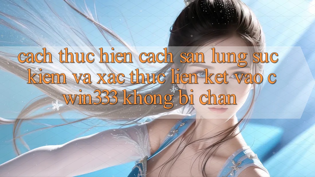 Cách thực hiện Cách Săn lùng sục Kiếm Và Xác Thực Liên kết Vào cwin333 Không Bị Chặn Cách thực hiện Cách Săn lùng sục Kiếm Và Xác Thực Liên kết Vào cwin333 Không Bị Chặn