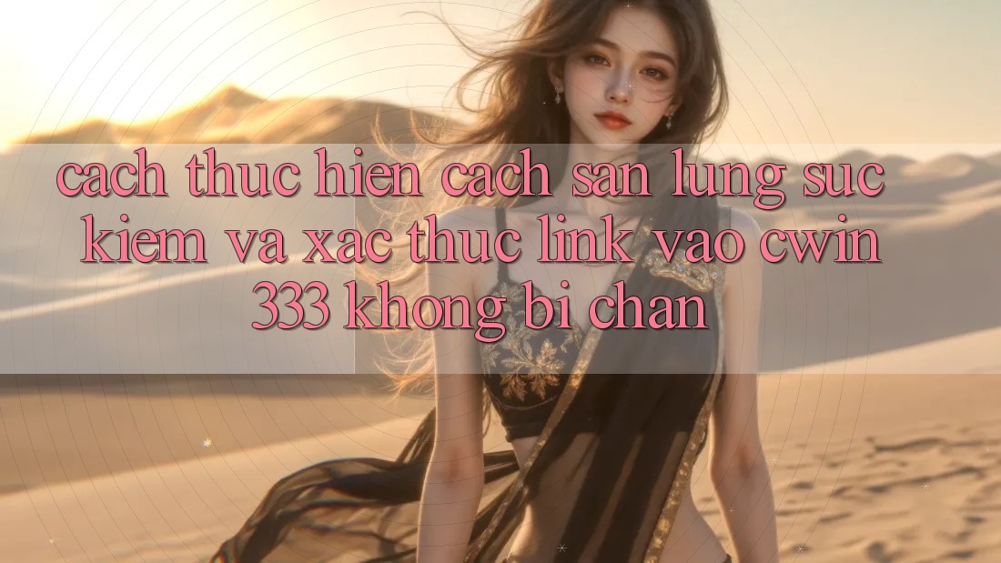 Cách thực hiện Cách Săn lùng sục Kiếm Và Xác Thực Link Vào cwin333 Không Bị Chặn Cách thực hiện Cách Săn lùng sục Kiếm Và Xác Thực Link Vào cwin333 Không Bị Chặn