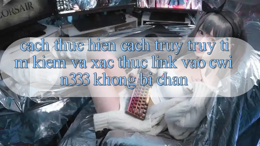 Cách thực hiện Cách Truy truy tìm kiếm Và Xác Thực Link Vào cwin333 Không Bị Chặn Cách thực hiện Cách Truy truy tìm kiếm Và Xác Thực Link Vào cwin333 Không Bị Chặn