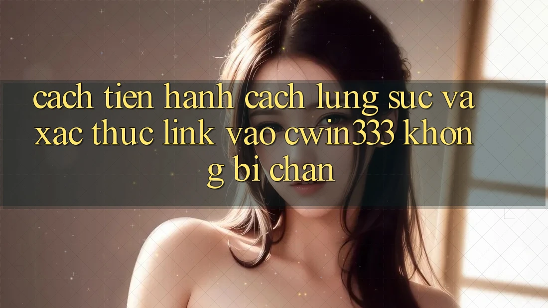 Cách tiến hành Cách Lùng sục Và Xác Thực Link Vào cwin333 Không Bị Chặn Cách tiến hành Cách Lùng sục Và Xác Thực Link Vào cwin333 Không Bị Chặn