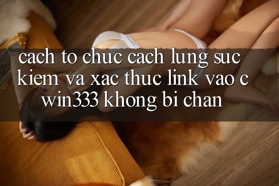 Cách tổ chức Cách Lùng sục Kiếm Và Xác Thực Link Vào cwin333 Không Bị Chặn Cách tổ chức Cách Lùng sục Kiếm Và Xác Thực Link Vào cwin333 Không Bị Chặn