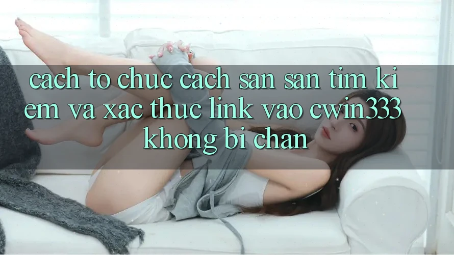 Cách tổ chức Cách Săn săn tìm Kiếm Và Xác Thực Link Vào cwin333 Không Bị Chặn Cách tổ chức Cách Săn săn tìm Kiếm Và Xác Thực Link Vào cwin333 Không Bị Chặn