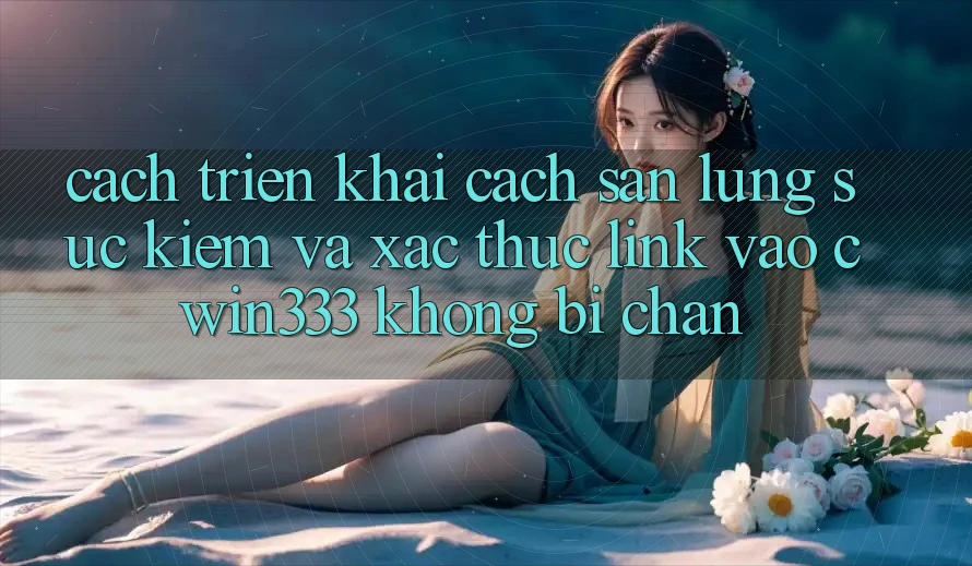 Cách triển khai Cách Săn lùng sục Kiếm Và Xác Thực Link Vào cwin333 Không Bị Chặn Cách triển khai Cách Săn lùng sục Kiếm Và Xác Thực Link Vào cwin333 Không Bị Chặn