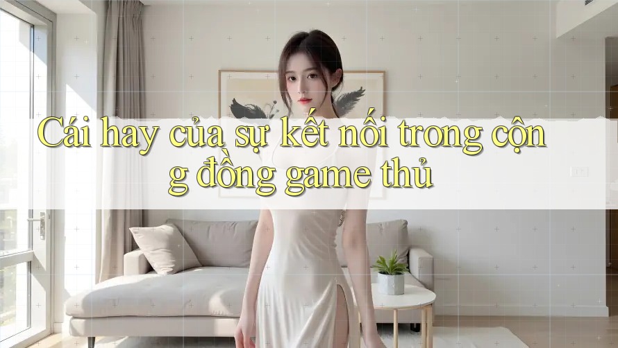 Cái hay của sự kết nối trong cộng đồng game thủ Cái hay của sự kết nối trong cộng đồng game thủ