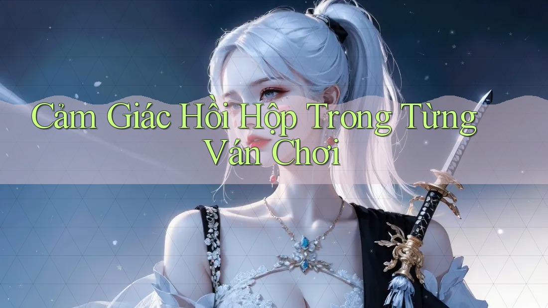 Cảm Giác Hồi Hộp Trong Từng Ván Chơi Cảm Giác Hồi Hộp Trong Từng Ván Chơi