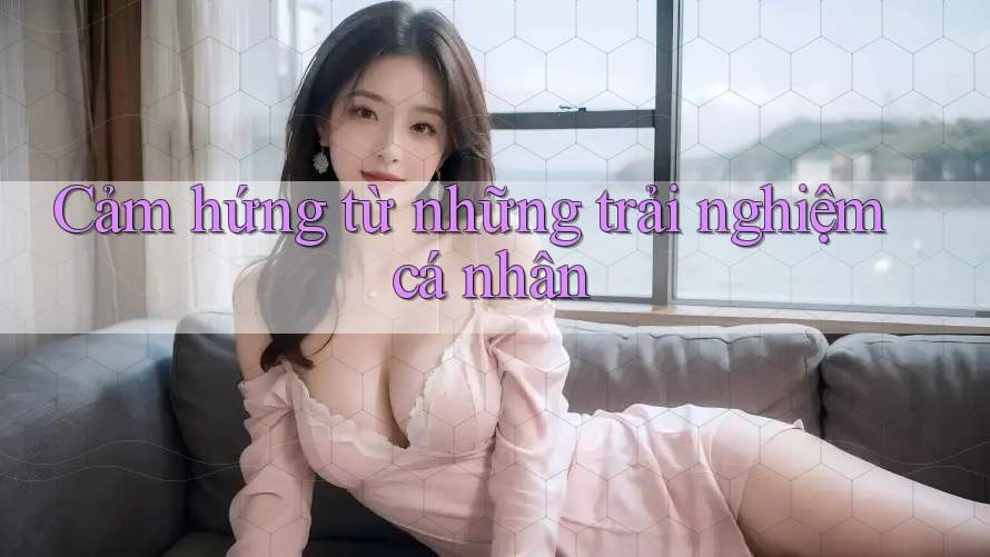Cảm hứng từ những trải nghiệm cá nhân