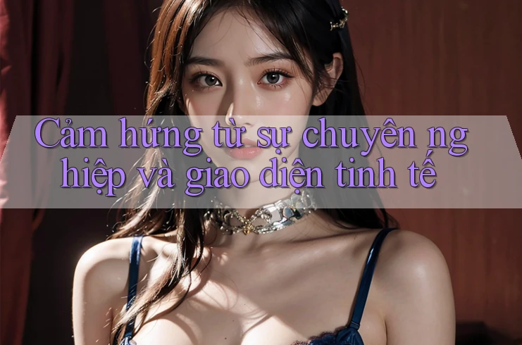 Cảm hứng từ sự chuyên nghiệp và giao diện tinh tế Cảm hứng từ sự chuyên nghiệp và giao diện tinh tế