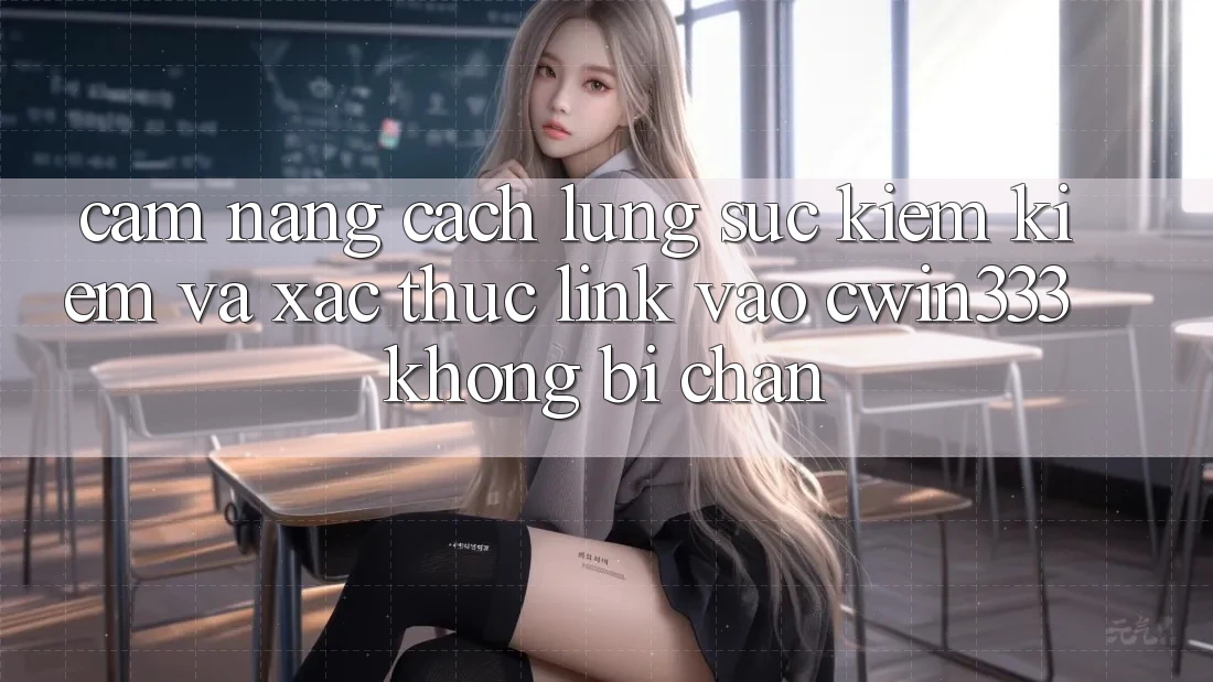 Cẩm nang Cách Lùng sục kiếm Kiếm Và Xác Thực Link Vào cwin333 Không Bị Chặn Cẩm nang Cách Lùng sục kiếm Kiếm Và Xác Thực Link Vào cwin333 Không Bị Chặn
