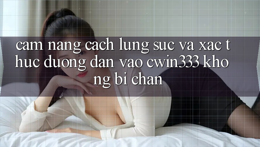 Cẩm nang Cách Lùng sục Và Xác Thực Đường dẫn Vào cwin333 Không Bị Chặn Cẩm nang Cách Lùng sục Và Xác Thực Đường dẫn Vào cwin333 Không Bị Chặn