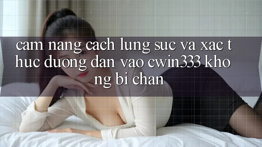 Cẩm nang Cách Lùng sục Và Xác Thực Đường dẫn Vào cwin333 Không Bị Chặn Cẩm nang Cách Lùng sục Và Xác Thực Đường dẫn Vào cwin333 Không Bị Chặn