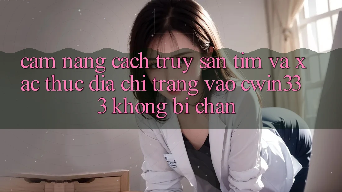Cẩm nang Cách Truy săn tìm Và Xác Thực Địa chỉ trang Vào cwin333 Không Bị Chặn Cẩm nang Cách Truy săn tìm Và Xác Thực Địa chỉ trang Vào cwin333 Không Bị Chặn