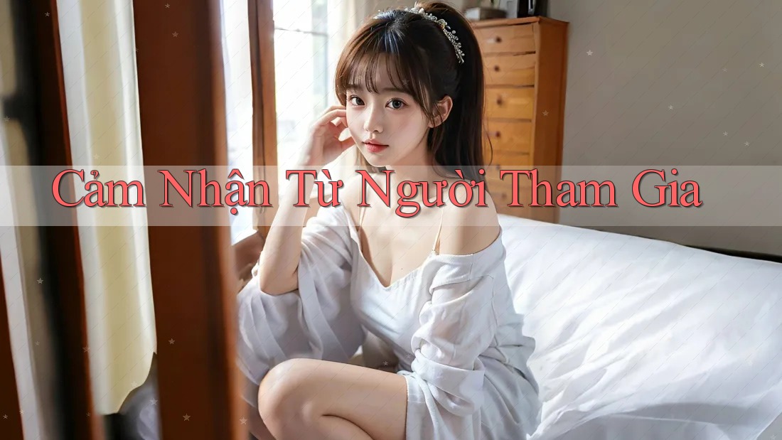 Cảm Nhận Từ Người Tham Gia Cảm Nhận Từ Người Tham Gia