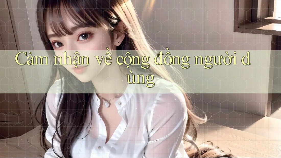 Cảm nhận về cộng đồng người dùng