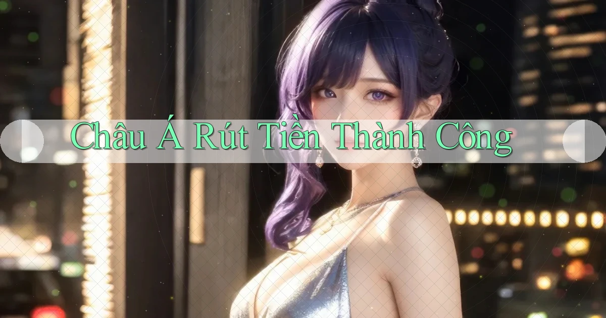Châu Á Rút tiền thành công