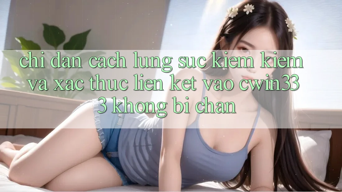 Chỉ dẫn Cách Lùng sục kiếm Kiếm Và Xác Thực Liên kết Vào cwin333 Không Bị Chặn Chỉ dẫn Cách Lùng sục kiếm Kiếm Và Xác Thực Liên kết Vào cwin333 Không Bị Chặn