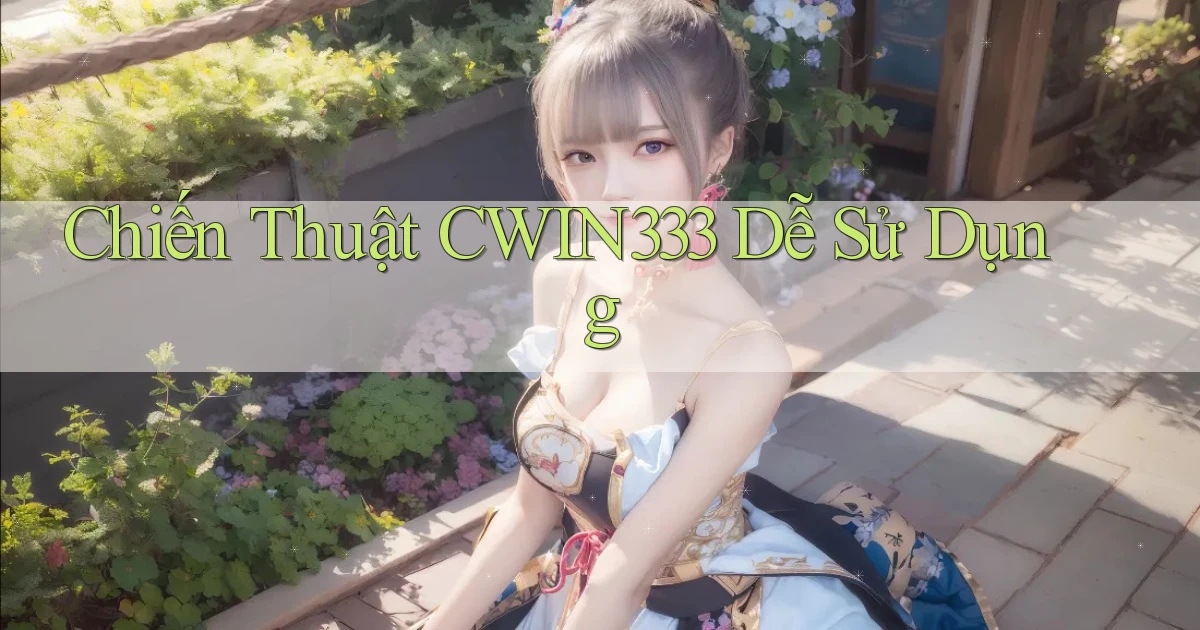 chiến thuật cwin333 dễ sử dụng