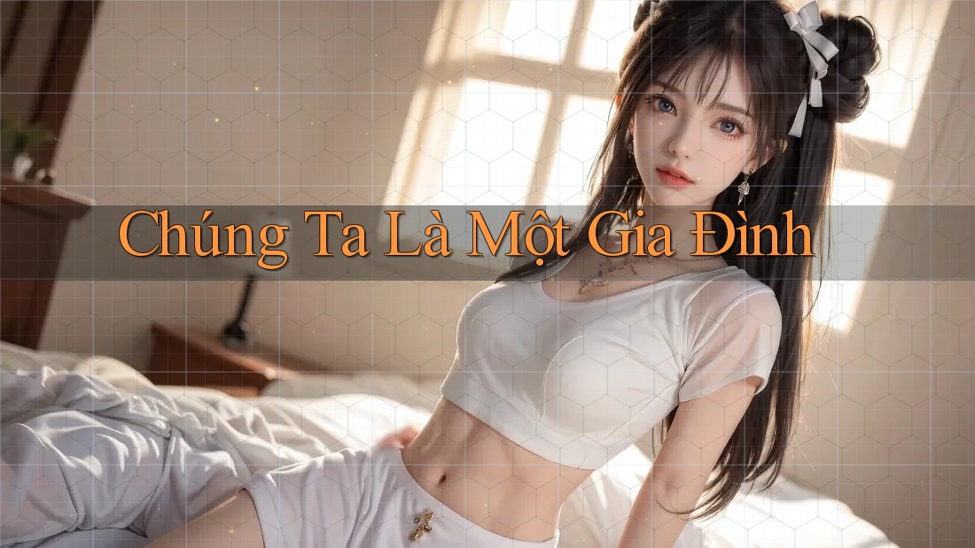 Chúng Ta Là Một Gia Đình Chúng Ta Là Một Gia Đình