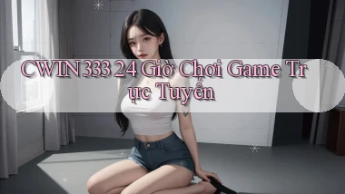 cwin333 24 giờ chơi game trực tuyến