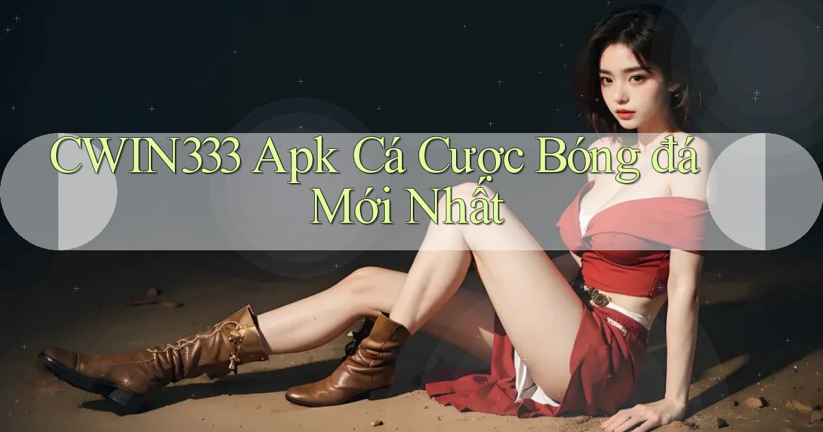 cwin333  apk cá cược bóng đá mới nhất