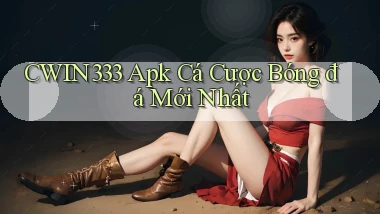 cwin333  apk cá cược bóng đá mới nhất
