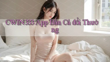 cwin333 app bắn cá đổi thưởng