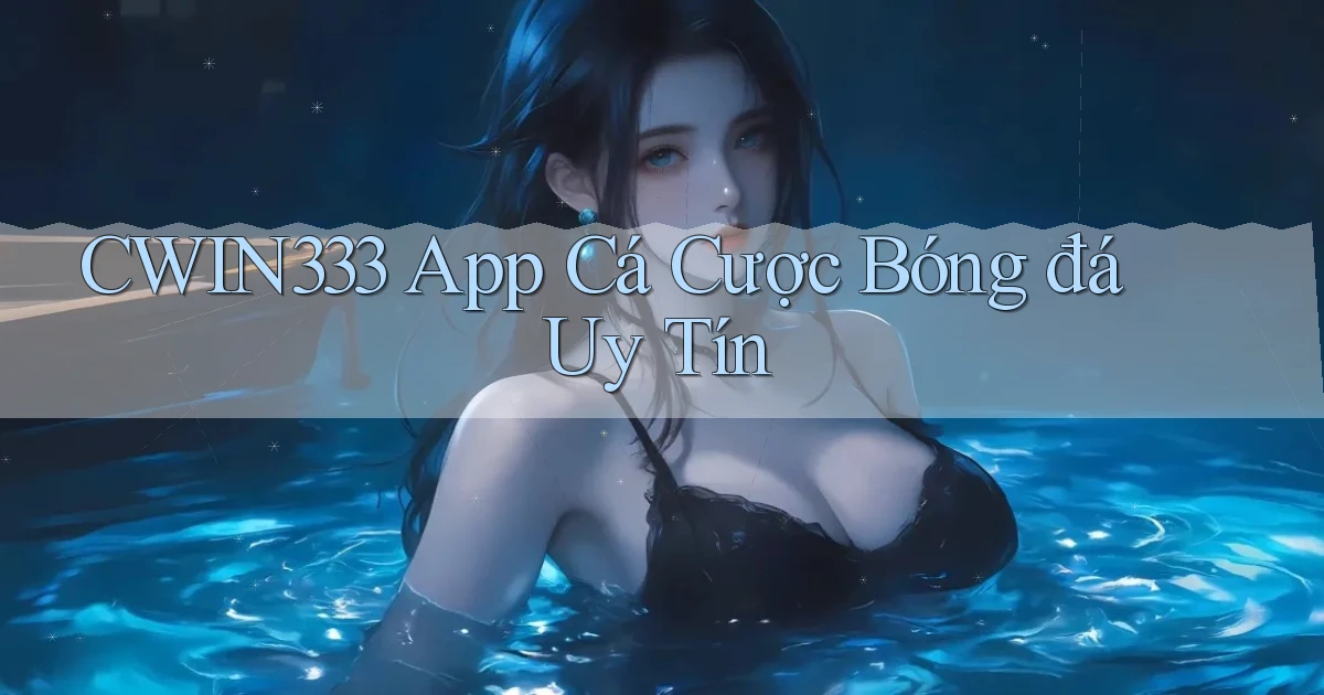 cwin333 app cá cược bóng đá uy tín
